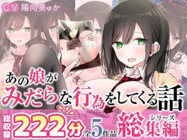 d_560037【全5作品収録_合計222分＋α】あの娘がみだらな行為をしてくる話・シリーズ総集編【豪華特典＋漫画付】フルダウンロード