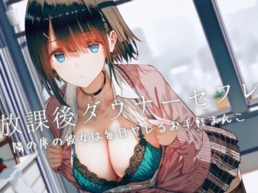 d_453130放課後ダウナーセフレ〜隣の席の彼女は毎日ヤレるお手軽まんこ〜フルダウンロード