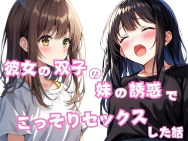 d_603618彼女の双子の妹の誘惑でこっそちセックスした話フルダウンロード