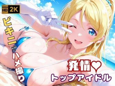 d_623033【ラ●ライブ】絢●絵里・スポンサーによる個人撮影 〜ビキニのままハメ撮りされるトップアイドル〜フルダウンロード
