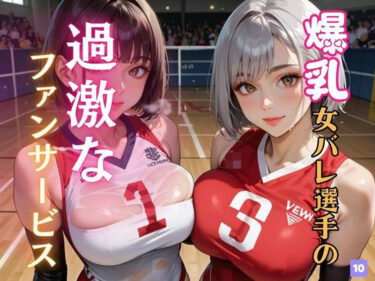 d_624656爆乳女バレ選手の過激なファンサービス10フルダウンロード