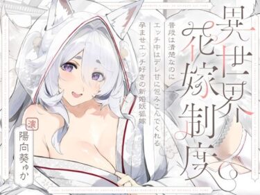 d_656518普段は清楚なのにエッチ中はデレ甘に包みこんでくれる孕ませエッチ好きの新婚妖狐嫁〜異世界花嫁制度〜フルダウンロード