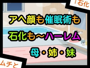 d_661650アヘ顔も催●術も石化も〜ハーレム母・姉・妹フルダウンロード