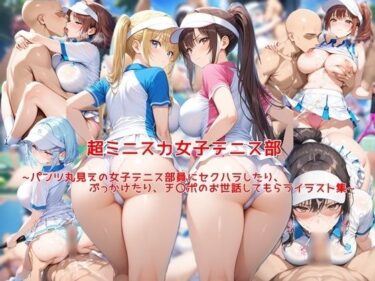 d_669216超ミニスカ女子テニス部〜パンツ丸見えの女子テニス部員にセクハラしたり、ぶっかけたり、チ〇ポのお世話してもらうイラスト集〜フルダウンロード