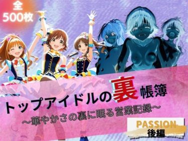 d_672600トップアイドルの裏帳簿 〜華やかさの裏に眠る営業記録〜 Passion 後編フルダウンロード