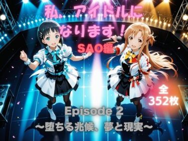 d_679173私、アイドルになります！ SAO編 Episode 2 〜堕ちる兆候、夢と現実〜フルダウンロード