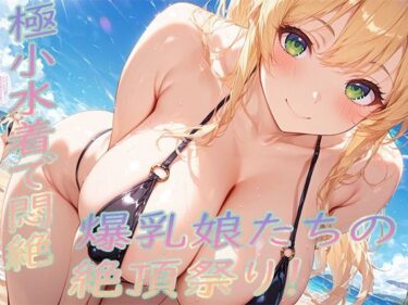 d_683321極小水着で悶絶！爆乳娘たちの絶頂祭り！フルダウンロード