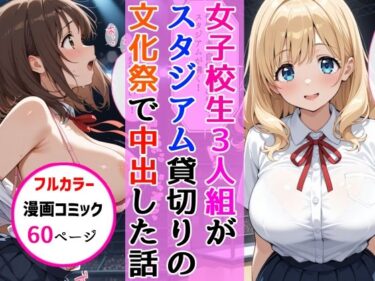d_683334女子校生3人組が文化祭のスタジアムSEXイベントで中出しを披露した話フルダウンロード