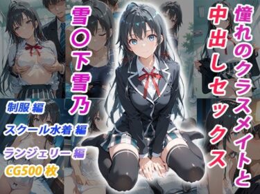 d_683424憧れのクラスメイトと中出しセックス  雪〇下雪乃フルダウンロード