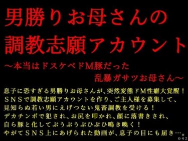 d_685440男勝りお母さんの調教志願アカウント〜本当はドスケベドM豚だった乱暴ガサツお母さん〜フルダウンロード