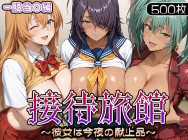d_686929接待旅館〜彼女は今夜の献上品〜 一騎当〇編フルダウンロード
