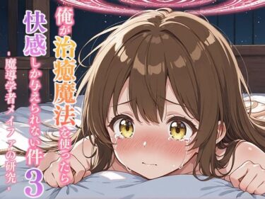 d_691576俺が治癒魔法を使ったら快感しか与えられない件3 ―魔導学者メイファの研究―フルダウンロード