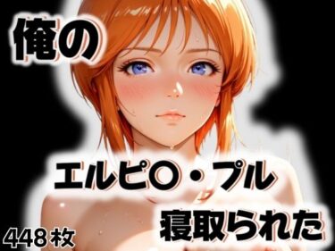 d_563366俺のエルピ〇・プルが寝取られたフルダウンロード