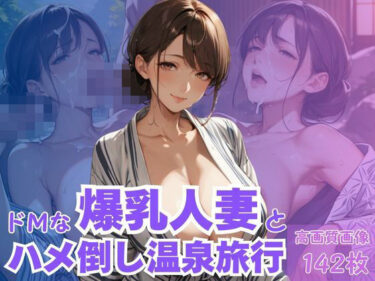 d_617296ドMな爆乳人妻とハメ倒し温泉旅行フルダウンロード