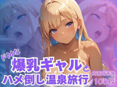 d_621665ドMな爆乳ギャルとハメ倒し温泉旅行フルダウンロード