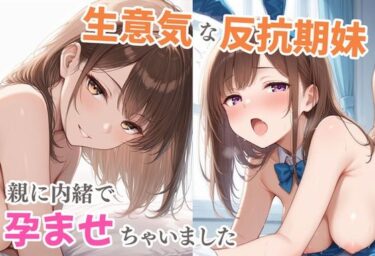 d_688282生意気な反抗期妹  親に内緒で孕ませちゃいましたフルダウンロード