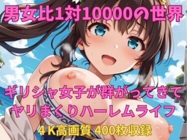d_692898男女比1対10000の世界 ギリシャ女子とセックスし放題でちんぽが乾く暇もないヤリ放題ハーレムライフ！！フルダウンロード