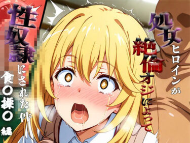 d_693604憧れの処女ヒロインが性奴●にされた件-食○操祈編-フルダウンロード