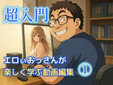 d_694205エロいおっさんが楽しく学ぶ動画編集 1フルダウンロード