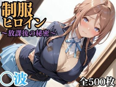 d_694702制服ヒロイン 〜放課後の秘密〜 ◯波フルダウンロード