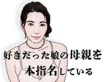 d_695489好きだった娘の母親を本指名しているフルダウンロード