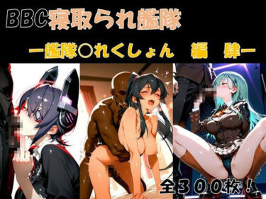 d_695520BBC寝取られ艦隊-艦○○れくしょん編 肆-フルダウンロード