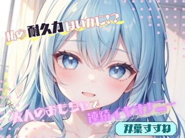 d_696094【私の耐久力はいかに！？】大人のオモチャで連続イキオナニー【双葉すずね】フルダウンロード