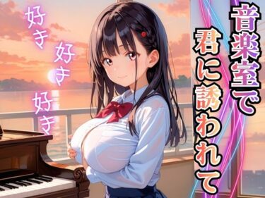 d_696468音楽室で君に誘われて…【厳選CG260枚】フルダウンロード