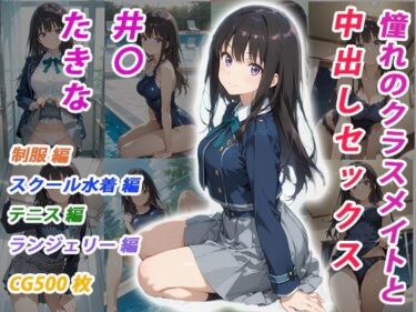 d_696948憧れのクラスメイトと中出しセックス  井〇たきなフルダウンロード