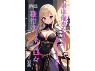 d_699327男は俺ひとり！？ 女騎士だらけの学園で種付けさせられる日々 前編フルダウンロード