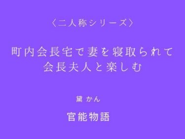 d_699858町内会長宅で妻を寝取られて会長夫人と楽しむ〈二人称シリーズ〉フルダウンロード