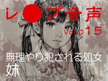 d_700172【レ◯プ音声】vol.015 無理やり犯●れる処女 妹フルダウンロード