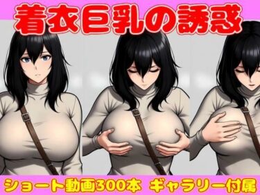d_702116着衣巨乳の誘惑ショート動画300本パック （ギャラリー付属）フルダウンロード