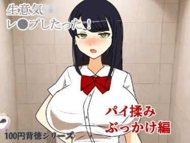 d_702206生意気JKレ●プしたった！〜パイ揉みぶっかけ編〜フルダウンロード