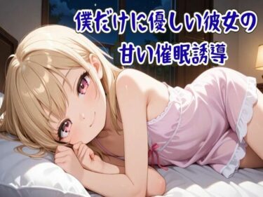 d_703024【催●音声】僕だけに優しい彼女の甘い催●誘導〜ココロと身体を支配され眠りに誘う〜【睡眠導入/ASMR】フルダウンロード