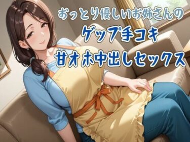 d_703035【ゲップ】おっとり優しいお姉さんのゲップ手コキ＆甘オホ中出しセックスフルダウンロード