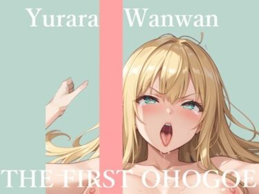 d_703582【新作価格】【CG特典あり】初撮りオナニー実演  THE FIRST OHOGOE  ゆららわんわんフルダウンロード