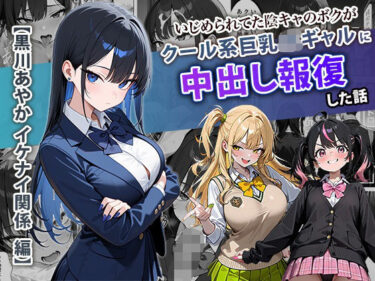 d_704099いじめられてた陰キャのボクがクール系巨乳JKギャルに中出し報復した話 〜黒川あやか 編〜フルダウンロード