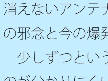 d_704406消えないアンテナの邪念と今の爆発  少しずつというのが分かりにくいフルダウンロード