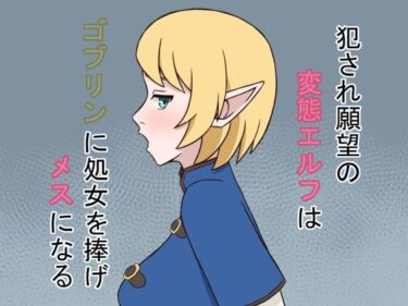 d_704516犯●れ願望の変態エルフはゴブリンに処女を捧げメスになるフルダウンロード