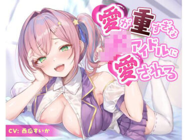 d_645658愛が重すぎなJKアイドルに愛されるフルダウンロード
