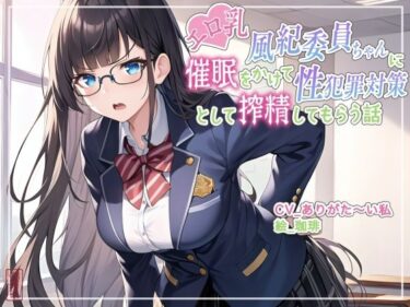 d_701987【ず〜っと100円】エロ乳風紀委員ちゃんに催○をかけて性犯罪対策として搾精してもらう話【オホ声/アナル舐め/食チンカス】フルダウンロード