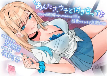 d_703210あんたさ、ウチと付き合ってよ〜クラスの距離感バグってるギャルJKと親密イチャラブ交際する話〜フルダウンロード