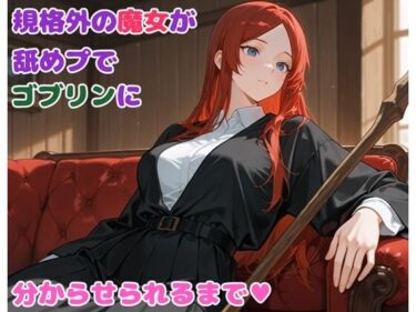 d_706718規格外の魔女が舐めプでゴブリンに分からせられるまでフルダウンロード