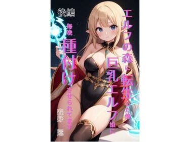d_708229エルフの森に転生した俺、巨乳エルフ娘に毎晩種付けさせられてます。 後編フルダウンロード