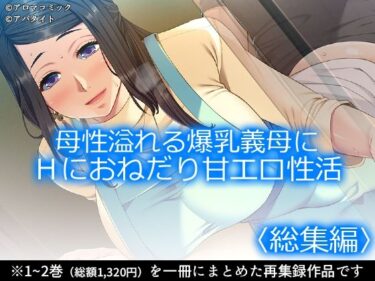 d_708875母性溢れる爆乳義母にHにおねだり甘エロ性活 ＜総集編＞フルダウンロード