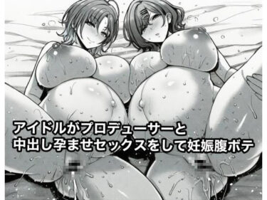d_709938アイドルがプロデューサーと中出し孕ませセックスをして妊娠腹ボテフルダウンロード