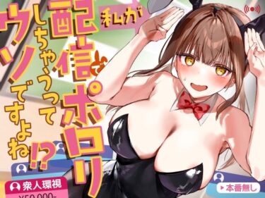 d_709972私が配信でポロリしちゃうってウソですよね！？フルダウンロード