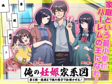 d_713280俺の妊娠家系図  妻と娘…孫娘まで俺の精子で妊娠させる！フルダウンロード