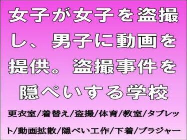 d_713817女子が女子を盗撮し、男子に動画を提供。盗撮事件を隠ぺいする学校フルダウンロード